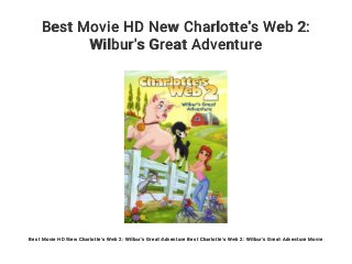 Best Movie HD New Charlotte's Web 2:
Wilbur's Great Adventure
Best Movie HD New Charlotte's Web 2: Wilbur's Great Adventure Best Charlotte's Web 2: Wilbur's Great Adventure Movie
 