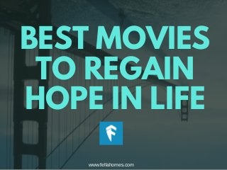 BEST MOVIES
TO REGAIN
HOPE IN LIFE
www.fellahomes.com
 