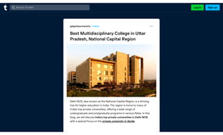 galgotiasuniversity Follow
Best Multidisciplinary College in Uttar
Pradesh, National Capital Region
Delhi NCR, also known as the National Capital Region, is a thriving
hub for higher education in India. The region is home to many of
India's top private universities, offering a wide range of
undergraduate and postgraduate programs in various fields. In this
blog, we will discuss India's top private universities in Delhi NCR,
with a special focus on the private university in Noida.
Log in Sign up
Search Tumblr
 