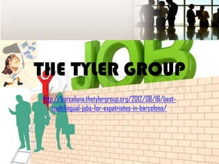THE TYLER GROUP
http://barcelona.thetylergroup.org/2012/08/16/best-
    multilingual-jobs-for-expatriates-in-barcelona/
 