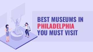 BEST MUSEUMS IN
PHILADELPHIA
YOU MUST VISIT
 