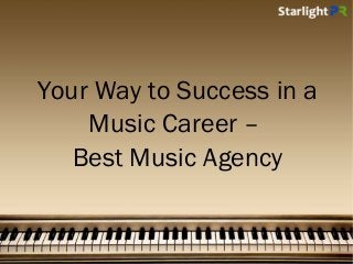 Your Way to Success in a
Music Career –
Best Music Agency
 