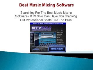 Searching For The Best Music Mixing
Software? BTV Solo Can Have You Cranking
Out Professional Beats Like The Pros!
 