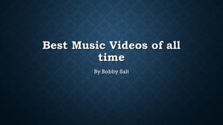 Best Music Videos of allBest Music Videos of all
timetime
By Bobby SaltBy Bobby Salt
 