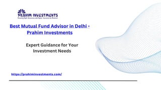 https://prahiminvestments.com/
Best Mutual Fund Advisor in Delhi -
Prahim Investments
Expert Guidance for Your
Investment Needs
 