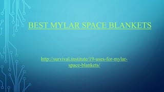 BEST MYLAR SPACE BLANKETS
http://survival.institute/19-uses-for-mylar-
space-blankets/
 