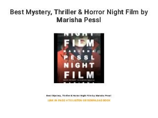 Best Mystery, Thriller & Horror Night Film by
Marisha Pessl
Best Mystery, Thriller & Horror Night Film by Marisha Pessl
LINK IN PAGE 4 TO LISTEN OR DOWNLOAD BOOK
 
