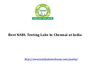 Best NABL Testing Labs in Chennai at India
http://www.tamilnadutesthouse.com/quality/
 