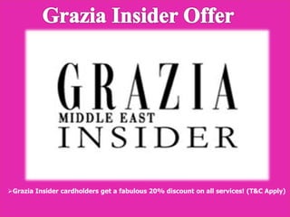 Grazia Insider cardholders get a fabulous 20% discount on all services! (T&C Apply)
 