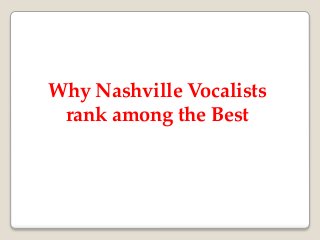 Why Nashville Vocalists 
rank among the Best 
 