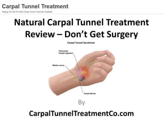 Natural Carpal Tunnel Treatment
  Review – Don’t Get Surgery




               By
   CarpalTunnelTreatmentCo.com
 
