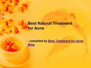 Best Natural Treatment
for Acne


- compiled by Best Treatment for Acne
Blog
 