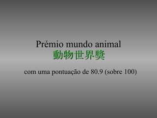 Prémio mundo animal 動物世界獎 com uma pontuação de 80.9 (sobre 100) 