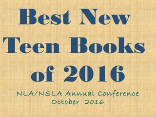 Best New
Teen Books
of 2016
NLA/NSLA Annual Conference
October 2016
 