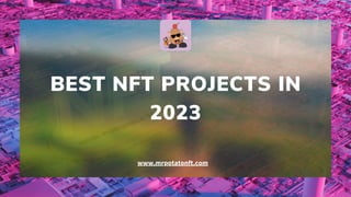 BEST NFT PROJECTS IN
2023
www.mrpotatonft.com
 