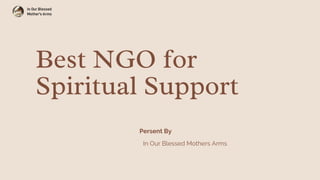 Best NGO for
Spiritual Support
In Our Blessed Mothers Arms
Persent By
 
