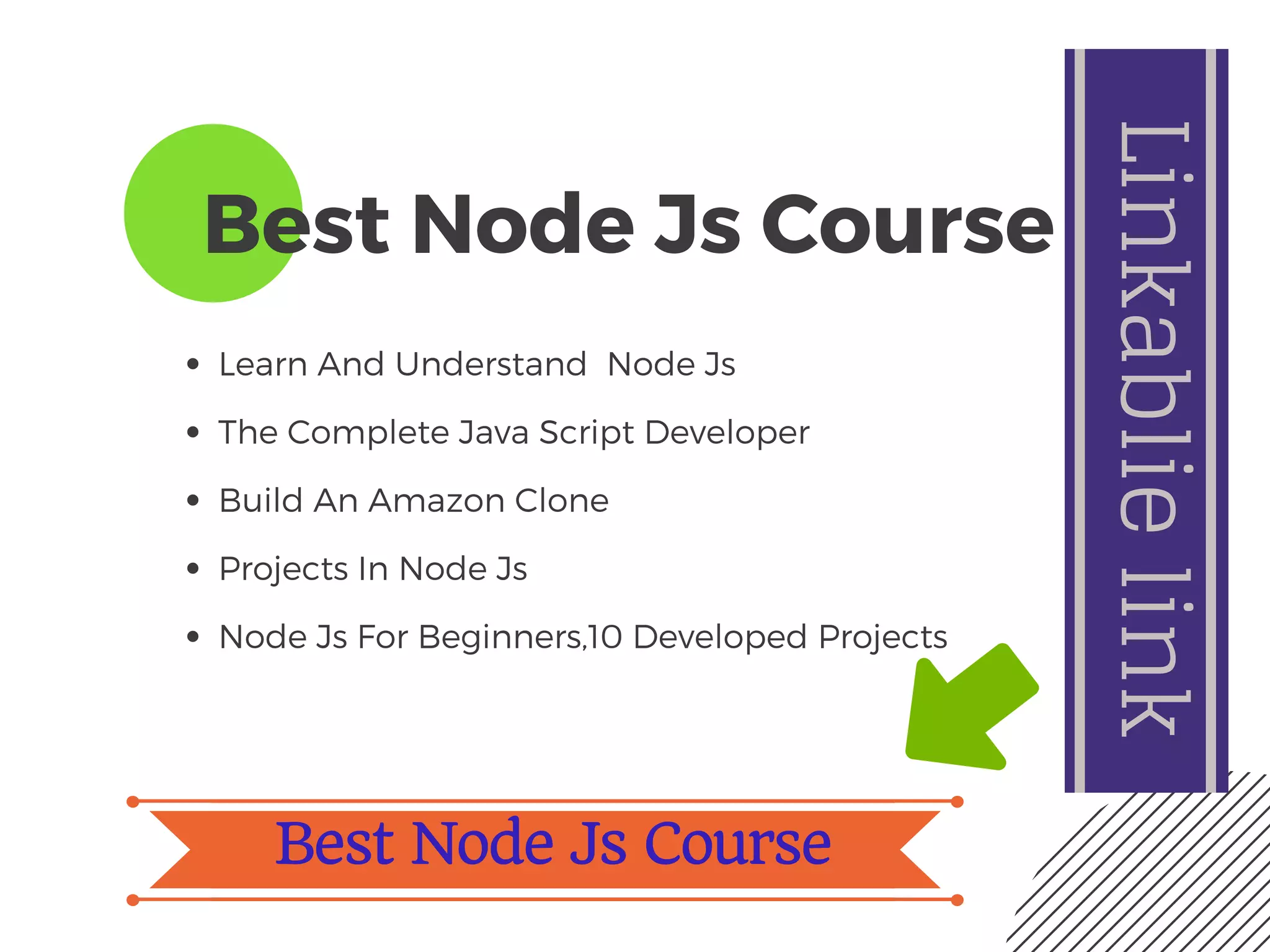 Best Node Js Course
Learn And Understand  Node Js
The Complete Java Script Developer
Build An Amazon Clone
Projects In Node Js
Node Js For Beginners,10 Developed Projects
Best Node Js Course
Linkablielink
 