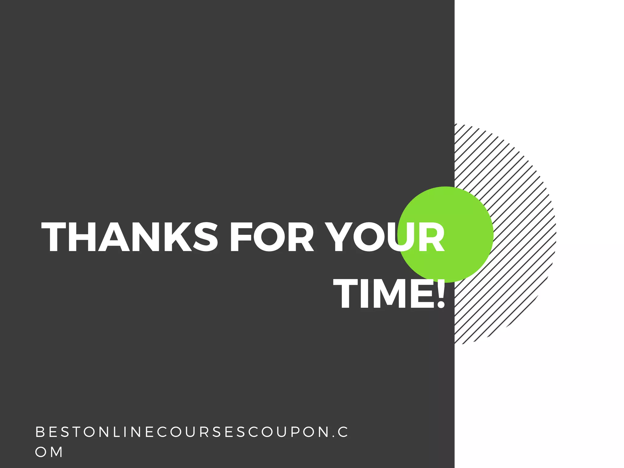 THANKS FOR YOUR
TIME!
B E S T O N L I N E C O U R S E S C O U P O N . C
O M
 