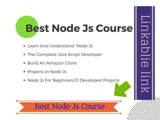 Best Node Js Course
Learn And Understand  Node Js
The Complete Java Script Developer
Build An Amazon Clone
Projects In Node Js
Node Js For Beginners,10 Developed Projects
Best Node Js Course
Linkablielink
 