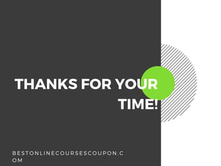 THANKS FOR YOUR
TIME!
B E S T O N L I N E C O U R S E S C O U P O N . C
O M
 