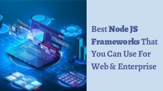 BestNodeJS
FrameworksThat
YouCanUseFor
Web&Enterprise
 
