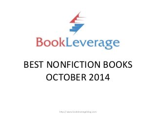 BEST NONFICTION BOOKS 
OCTOBER 2014 
http://www.bookleverageblog.com 
 
