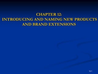 12.1
CHAPTER 12:
INTRODUCING AND NAMING NEW PRODUCTS
AND BRAND EXTENSIONS
 