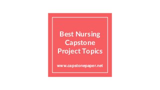 Best Nursing
Capstone
Project Topics
www.capstonepaper.net
 
