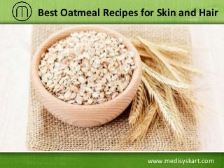 www.medisyskart.com
Best Oatmeal Recipes for Skin and Hair
 