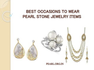 BEST OCCASIONS TO WEAR
PEARL STONE JEWELRY ITEMS
PEARL.ORG.IN
 