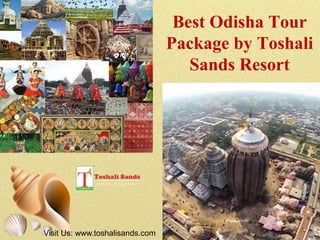 Best Odisha Tour
Package by Toshali
Sands Resort
Visit Us: www.toshalisands.com
 