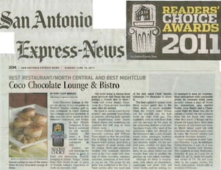 Ian nt                                                                             o
                                                                                                                  s
20M I        SAN ANTONIO EXPRESS-N EWS                      I   su N DAY,     J U N E 19, 2011



                                                T/NORTH CENTRAL t.,ND BEST NIGHTCLUB
Coco Chocolate Lounge & Bistro
                                                BY TERRY SCOTT BERTLING                           we're doing is taking those      of the dish asked Chefs' Secrets       co manages to keep an unpreten-
                                                tberllinp i'" express-news. net            great products that Texas has and       colmnnist Pat Mozersky to share        tious atmosphere with reasonable
                                                                                           putting a French flair to them ,"       it.                                    prices. It'> extensive urink Illpnu
                                                   Coco Chocolate Lounge & B is-           Hatab told writer JessiGa Elizar-           The best nightclub honors          includes ahnost a page of choco-
                                                tro sits on lop of two categories in       raras in a Taste section lnterview      likely earned partly due to the        late concoctions, plus mmiini
                                                Reatlers' Choice, winning gold as          soon after he arrived.                  three styles of music available        flights, wine flights and a Cham-
                                                best resl'aman t jn Notih Centl"3l           He plans to use as many locally       when the French bistro brmgs           pagne flight fbr those who lilill to
                                                San M ltonio and bP.st nightclub. It       sourced and seasonal ingredients        out the nightlife and the beat         sample a variety (or a u extensive
                                                also won ille silver award in best         as possible, offering daily specials    kicks up after 10:30 p.m. The          wine list for those who know
                                                romano. restaurant. and brOnze
                                                        c                                  and tl-ansformtng SOlUe classic         nigbtclub, With its own [mllt door     what         want). It brings out the
                                                                     in best French        French ilishes into something lll)-     and an entrance in the back 0          crowds for happy hour. More theUl
                                                                     rt!st:auranL It has   expected but still hue to their         the restnunmt features a OJ mix·        '5 percent of customers are WOOl
                                                                     been a pel'enmal      French roots.                           ing dance tunes. After m ost of the    en           ladies' night out with
                                                                on          annual            Owners Frederic Lebourg, Em-                     tables are cleared on      martinis). but more couples come
                                                                winners        list        manuel1e Lebourg and Phili'ppe          the restaurant side, a mix of Latin    to ei'Uoy the French cuisine and
                                                                sin ce   it   first        Place assure us ilmt the combula        music (salsa. meringue. bachata) decadent chocolate desserts.
                                                                         best new          tion of thltIgs that built lOyal cus-   ta kes over with a band on Friday        Coco'!j restauran t is open Tues-
                                                                restaurant       in        tomers won't ch,mge: good food, a       and Saturday nights. On Hw cov- da"v-ThuI'Sday, I) p.rn. to miclnigil
                                                                2009,                      big variety of great drinks and         ered pat:i(). another OJ sp ins h ip- Friday-SatuuIDY 4 p.m. to 2 am.
                                                                   Owners      are         Ole unique decor and ambience.          hop tunes, creating three dance I's closed Sun.day an d Monday
                                                 CROICE         still tweakuJg the         Neither will customer favorites         floors in one place, where you can The nightclub is opon Wednesday.
                                                                menu to           it       such as the Coco salacl with shav-      wander from one to another. de- Saturday 10 pm. to 2 am. Ii's at
                                                fresh and mteresting, recently             ings of whi.te chocolate, calamari,     pending an your music cravings.       1840'2 U.S. 281 N.. Suite 11<1 (north-
 ROBIN JERSTIDI'iP£CIAL,0 n-IE EXPRESS"NEW'i   bringing in Eyhab "HaPllY" Hatab           cassoulet, tenderloin Q beef steak
                                                                                                                   f                   Although its decor .is scrump- east: corner of US. 281 and Loop
Seared scallops i!; one of the menu             fi'Om New Jersey to put 15 years           or coq au Yin. The recipe for the       tiO wiI:h plenty af chandeliers, 1.604) in the Legacy Center: FbI"
                                                                                                                                       us
items at Coco Chocolate Lounge &                of French culinary experience to           latter was published in tbe Dec. 5      ca ndlelight and plush mby red more information: 2J.O.4914400 01'
Bistro.                                         work as executiVe chef                     Taste section after two loyal fans      velvet booths and bar seating, Co- WWW.SA-COCO.oom.
 