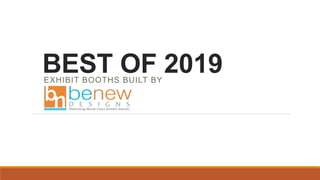 BEST OF 2019EXHIBIT BOOTHS BUILT BY
 