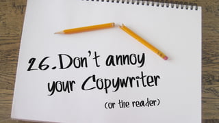 26.Don’t annoy
your Copywriter
(or the reader)
 