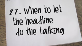 27. When to let
the headline
do the talking
 