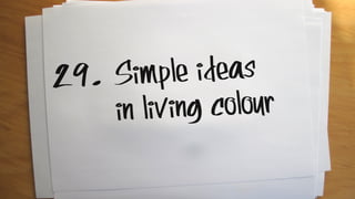 29. Simple ideas
in living colour
 