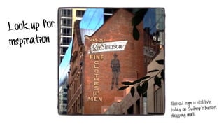 Look up for
inspiration
This old sign is still live
today on Sydney’s busiest
shopping mall.
 