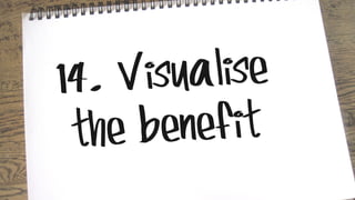 14. Visualise
the benefit
 
