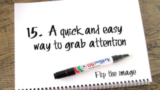 15. A quick and easy
way to grab attention
Flip the image
 