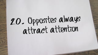 20. Opposites always
attract attention
 