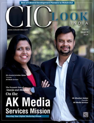 Vol 03
Issue 01
2024
I N D I A
www.ciolookindia.com
LOOK
I N D I A
Mrs Amarja Korhalkar Vaidya
Founder
AK Media Services
The Dynamic Duo of
Amarja and Bhushan –
On the
AK Media
Services Mission
Mr Bhushan Vaidya
Founder
AK Media Services
Powering Your Digital Marketing Dream
Best of 5 Brand Development Pioneers to Watch Out
 