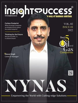 VOL. 02
ISSUE 01
2022
NYNAS
Empowering the World with Cutting-edge Solutions
Best
of
5
iland
Gas
Companies
Manoj Singh
General Manager
Carbon-Footprint
What oil and gas companies
are doing/can do to reduce
the carbon footprint?
Thinking for the Future
Net Zero by 2035 - Is
it a distant dream?
 