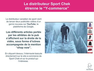 Le distributeur Sport Chek
étrenne le “Y-commerce”
Le distributeur canadien de sport vient
de lancer deux publicités vidéo...