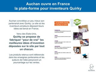 Auchan ouvre en France
la plate-forme pour inventeurs Quirky

Auchan concrétise un peu mieux son
partenariat avec Quirky. ...
