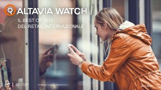 ALTAVIAALTAVIA
IL BEST OF 2017
DEL RETAIL INTERNAZIONALE
VERSIONE ITALIANA - GENNAIO 2018
ALTAVIA WATCH
BEST OF 2017
ALTAVIA
 
