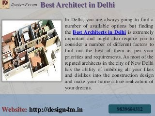 Best Architect in Delhi
In Delhi, you are always going to find a
number of available options but finding
the Best Architects in Delhi is extremely
important and might also require you to
consider a number of different factors to
find out the best of them as per your
priorities and requirements. As most of the
reputed architects in the city of New Delhi
has the ability of imbibing all your likes
and dislikes into the construction design
and make your home a true realization of
your dreams.
Website: http://design4m.in 9839604312
 