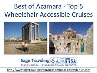 Best of Azamara - Top 5 
Wheelchair Accessible Cruises 
http://www.sagetraveling.com/best-azamara-accessible-cruises 
 