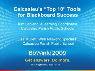 Calcasieu's “Top 10” Tools  for Blackboard Success Kim Leblanc, eLearning Coordinator, Calcasieu Parish Public Schools  Lisa Mullett, Web Network Specialist, Calcasieu Parish Public School 