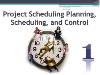 42
Project Scheduling Planning,
Scheduling, and Control
ENGINEERING
MANAGEMENT
 