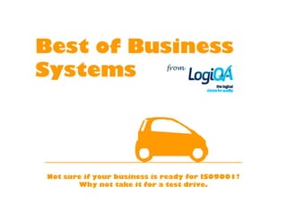 Best of Business
Systems                      from




Not sure if your business is ready for ISO9001?
       Why not take it for a test drive.
 